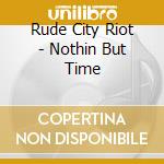 Rude City Riot - Nothin But Time cd
