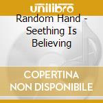 Random Hand - Seething Is Believing cd musicale di Random Hand