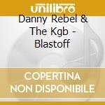 Danny Rebel & The Kgb - Blastoff cd