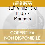 (LP Vinile) Dig It Up - Manners lp vinile