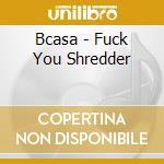 Bcasa - Fuck You Shredder cd