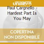 Paul Cargnello - Hardest Part Is You May cd musicale di Paul Cargnello
