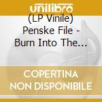 (LP Vinile) Penske File - Burn Into The Earth lp vinile di Penske File