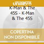 K-Man & The 45S - K-Man & The 45S cd