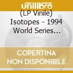 (LP Vinile) Isotopes - 1994 World Series Champions
