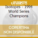 Isotopes - 1994 World Series Champions cd