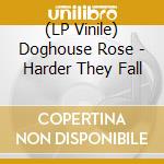 (LP Vinile) Doghouse Rose - Harder They Fall vinile