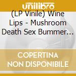 (LP Vinile) Wine Lips - Mushroom Death Sex Bummer Party vinile