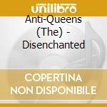 Anti-Queens (The) - Disenchanted cd musicale