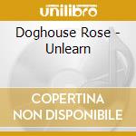 Doghouse Rose - Unlearn cd