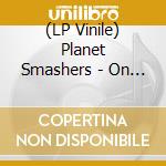 (LP Vinile) Planet Smashers - On The Dancefloor vinile