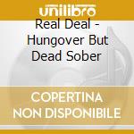 Real Deal - Hungover But Dead Sober cd musicale di Real Deal