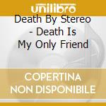 Death By Stereo - Death Is My Only Friend cd