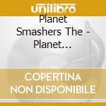 Planet Smashers The - Planet Smashers The cd