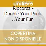 Ripcordz - Double Your Punk ..Your Fun cd