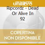 Ripcordz - Dead Or Alive In 92 cd