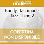 Randy Bachman - Jazz Thing 2 cd musicale di Bachman Randy