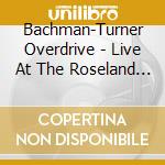 Bachman-Turner Overdrive - Live At The Roseland Theatre