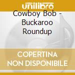 Cowboy Bob - Buckaroo Roundup cd