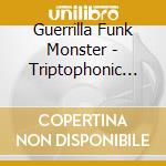 Guerrilla Funk Monster - Triptophonic (2 Cd) cd