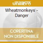 Wheatmonkeys - Danger cd musicale di Wheatmonkeys