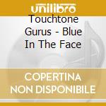 Touchtone Gurus - Blue In The Face cd