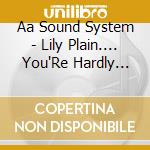 Aa Sound System - Lily Plain.... You'Re Hardly Poor cd