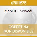 Mobius - Served! cd musicale di Mobius