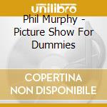 Phil Murphy - Picture Show For Dummies cd