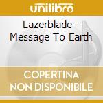 Lazerblade - Message To Earth cd musicale di Lazerblade