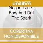 Megan Lane - Bow And Drill The Spark cd
