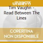 Tim Vaughn - Read Between The Lines cd musicale di Tim Vaughn