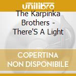 The Karpinka Brothers - There'S A Light cd musicale di The Karpinka Brothers