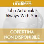 John Antoniuk - Always With You cd