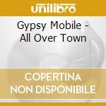 Gypsy Mobile - All Over Town cd musicale di Gypsy Mobile