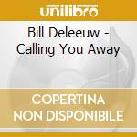 Bill Deleeuw - Calling You Away cd