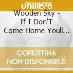 Wooden Sky - If I Don'T Come Home Youll Know cd musicale di Wooden Sky