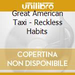 Great American Taxi - Reckless Habits cd musicale di Great American Taxi