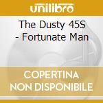 The Dusty 45S - Fortunate Man cd