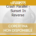 Crash Parallel - Sunset In Reverse cd musicale di Crash Parallel