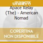 Apace Relay (The) - American Nomad cd