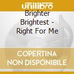 Brighter Brightest - Right For Me cd musicale di Brighter Brightest