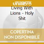 Living With Lions - Holy Shit cd