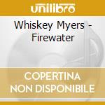 Whiskey Myers - Firewater cd musicale di Myers Whiskey