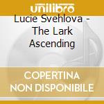Lucie Svehlova - The Lark Ascending cd musicale di Lucie Svehlova