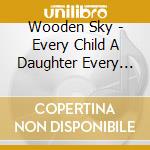 Wooden Sky - Every Child A Daughter Every Moon A Sun cd musicale di Wooden Sky