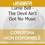 Lurrie Bell - The Devil Ain't Got No Music cd