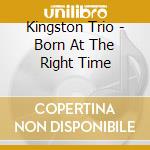 Kingston Trio - Born At The Right Time cd