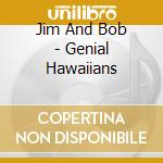 Jim And Bob - Genial Hawaiians cd