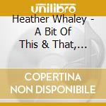 Heather Whaley - A Bit Of This & That, And A Snap, Clap, Tap. A Collection Of Stories And Songs 2 Cd cd musicale di Heather Whaley